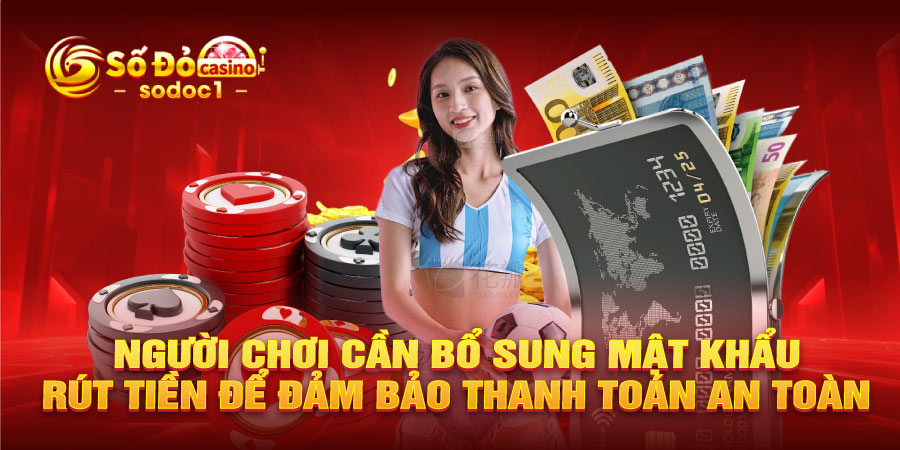 Người chơi cần bổ sung mật khẩu rút tiền để đảm bảo thanh toán an toàn